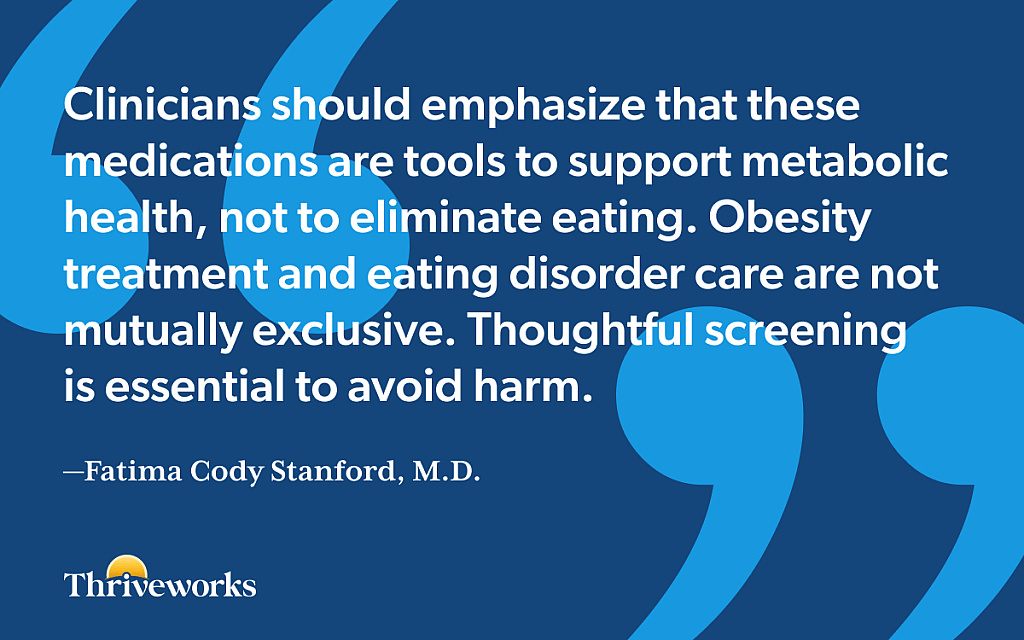 A quote from Fatima Cody Stanford, M.D. stating that "Clinicians should emphasize that these medications are tools to support metabolic health, not to eliminate eating. Obesity treatment and eating disorder care are not mutually exclusive. Thoughtful screening is essential to avoid harm."