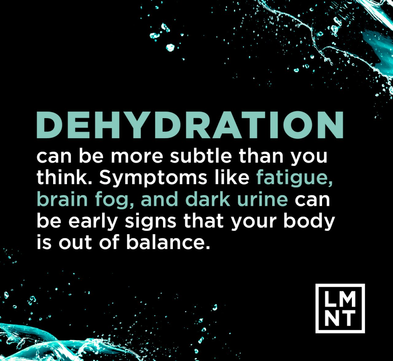 Graphic showing text that dehydration can be more subtle than you think. Symptoms like fatigue, brain fog, and dark urine can be early signs that your body is out of balance.